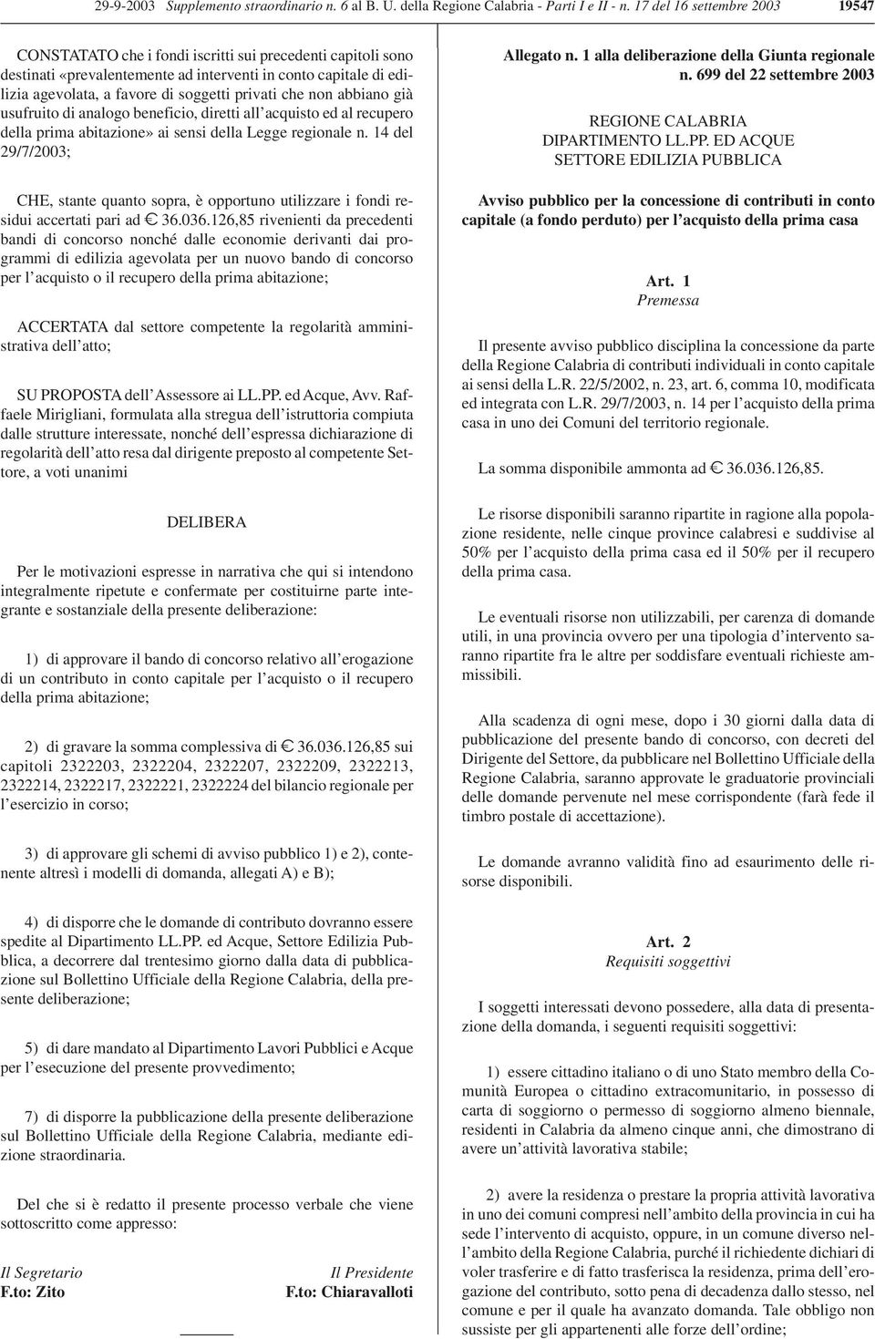 che non abbiano già usufruito di analogo beneficio, diretti all acquisto ed al recupero della prima abitazione» ai sensi della Legge regionale n.