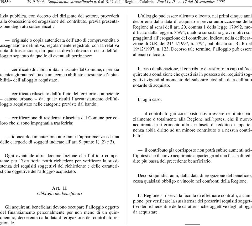 autenticata dell atto di compravendita o assegnazione definitiva, regolarmente registrati, con la relativa nota di trascrizione, dai quali si dovrà rilevare il costo dell alloggio separato da quello