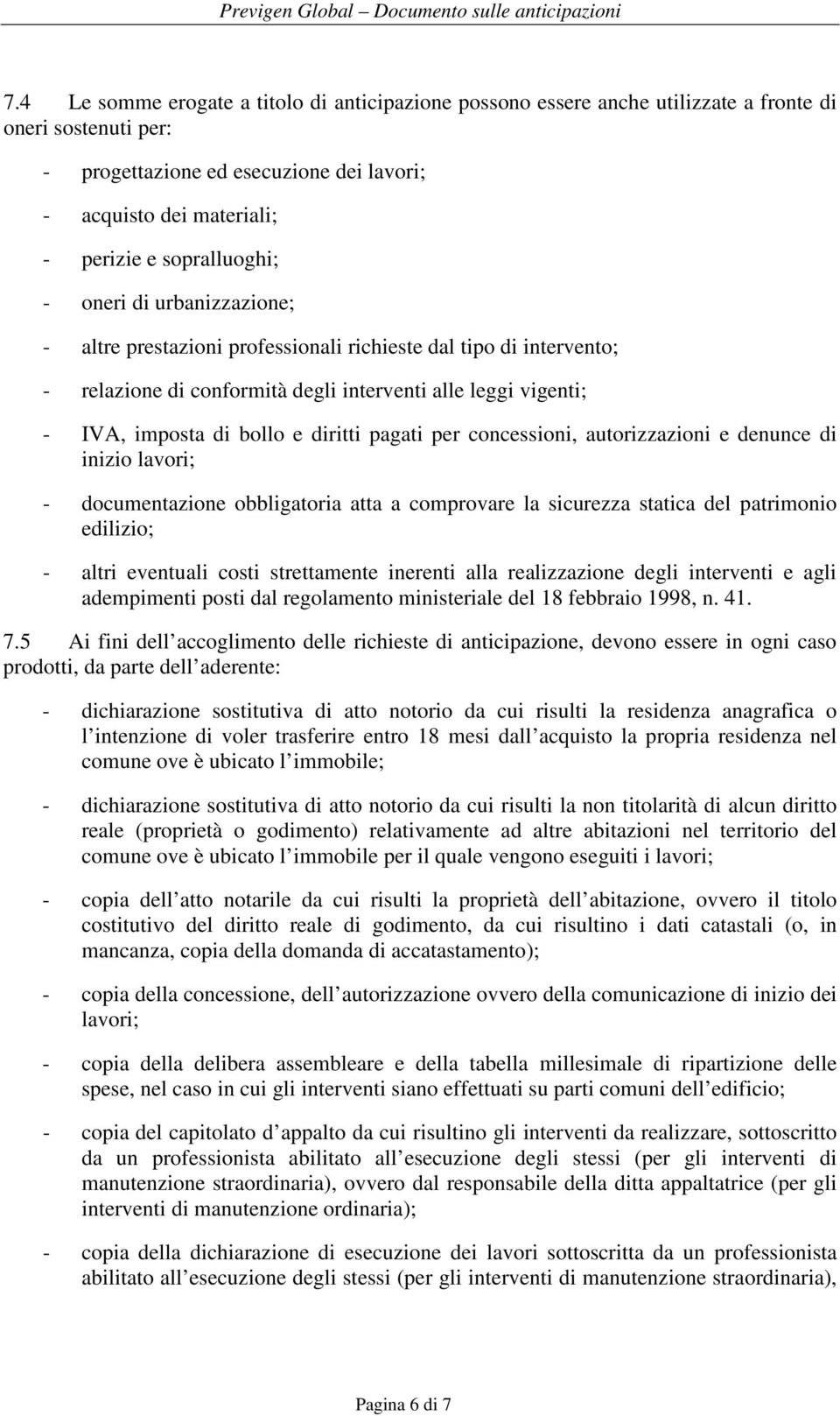 diritti pagati per concessioni, autorizzazioni e denunce di inizio lavori; - documentazione obbligatoria atta a comprovare la sicurezza statica del patrimonio edilizio; - altri eventuali costi