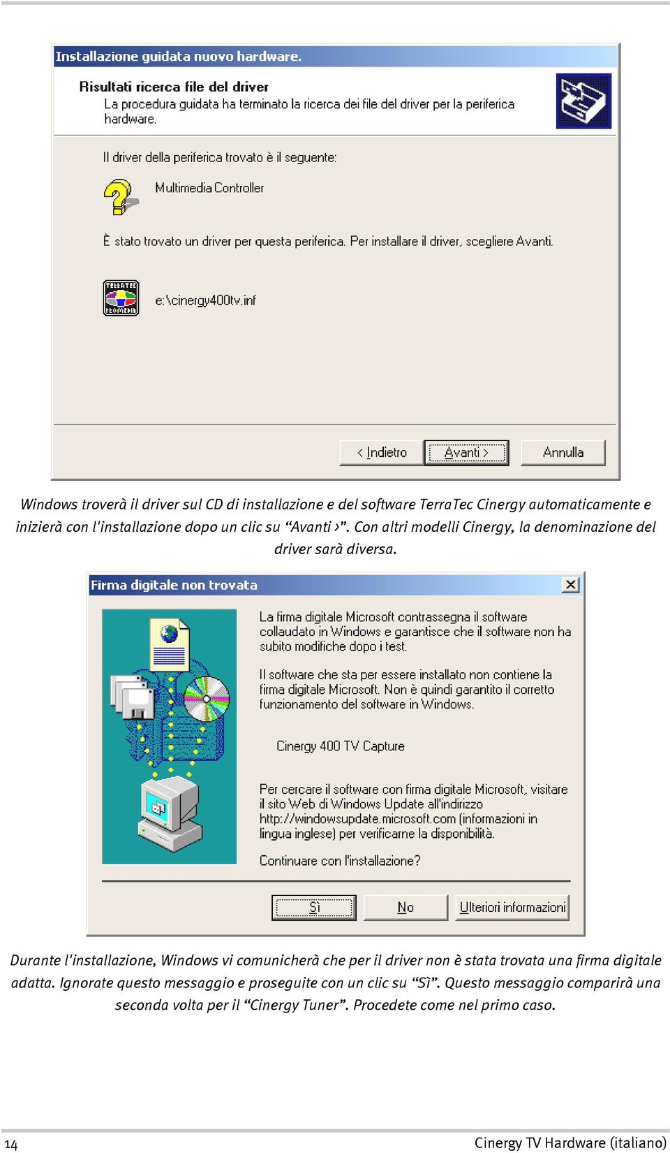 Durante l'installazione, Windows vi comunicherà che per il driver non è stata trovata una firma digitale adatta.