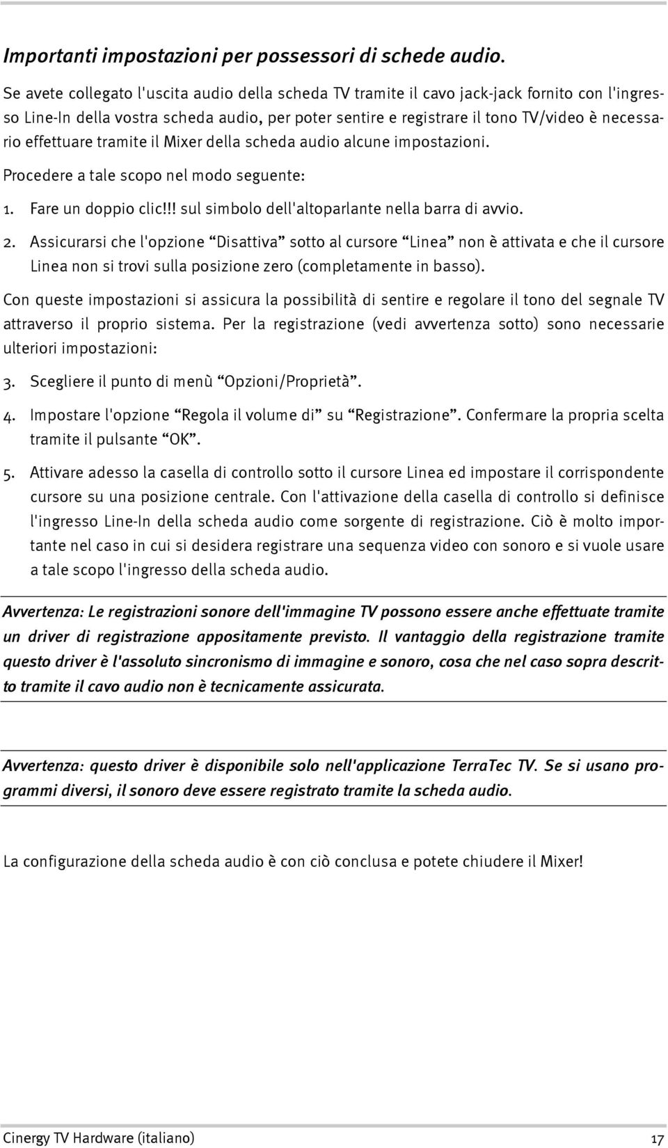 effettuare tramite il Mixer della scheda audio alcune impostazioni. Procedere a tale scopo nel modo seguente: 1. Fare un doppio clic!!! sul simbolo dell'altoparlante nella barra di avvio. 2.