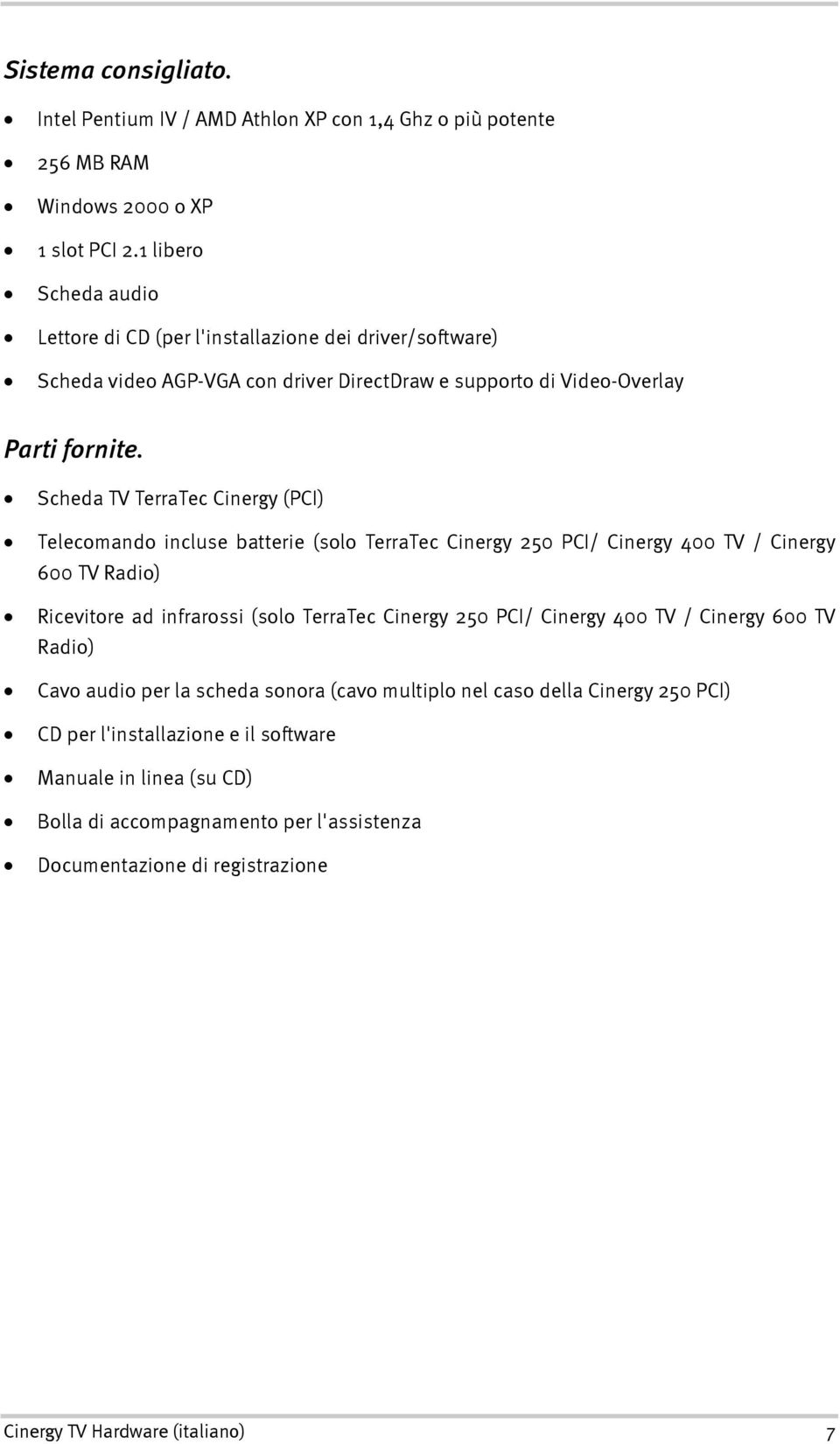 Scheda TV TerraTec Cinergy (PCI) Telecomando incluse batterie (solo TerraTec Cinergy 250 PCI/ Cinergy 400 TV / Cinergy 600 TV Radio) Ricevitore ad infrarossi (solo TerraTec Cinergy 250 PCI/