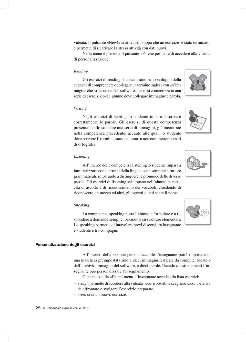 Reading Gli esercizi di reading si concentrano sullo sviluppo della capacità di comprendere e collegare un termine inglese con un immagine che lo descrive.