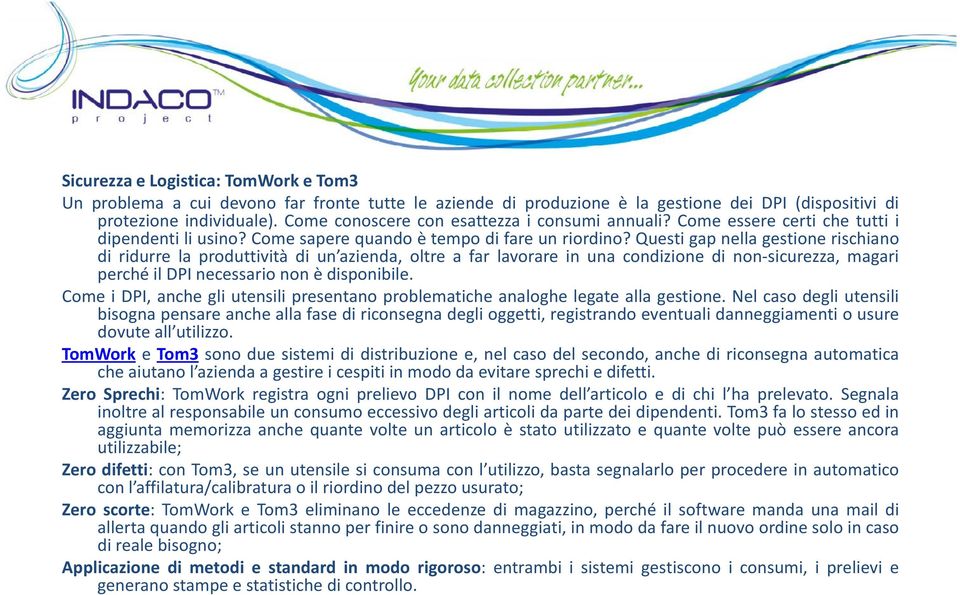 Questi gap nella gestione rischiano di ridurre la produttività di un azienda, oltre a far lavorare in una condizione di non-sicurezza, magari perché il DPI necessario non è disponibile.