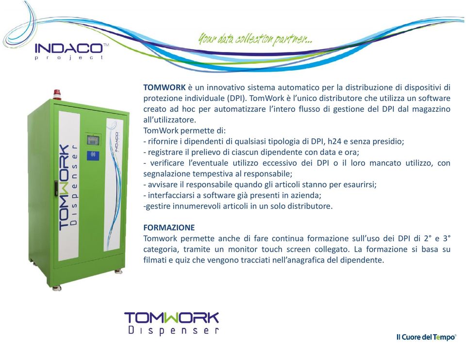 TomWork permette di: - rifornire i dipendenti di qualsiasi tipologia di DPI, h24 e senza presidio; - registrare il prelievo di ciascun dipendente con data e ora; - verificare l eventuale utilizzo