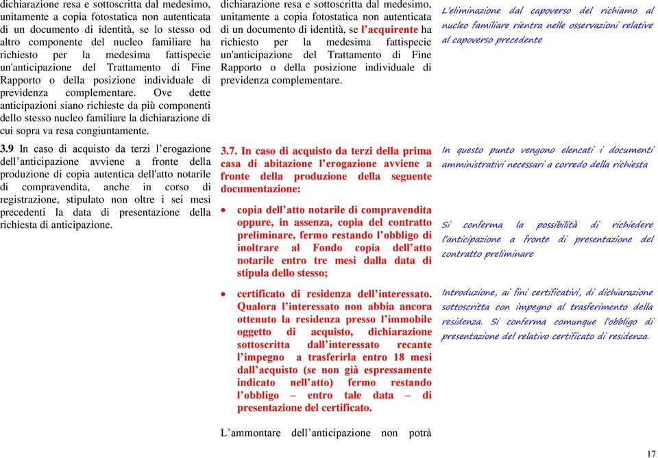 Ove dette anticipazioni siano richieste da più componenti dello stesso nucleo familiare la dichiarazione di cui sopra va resa congiuntamente. 3.