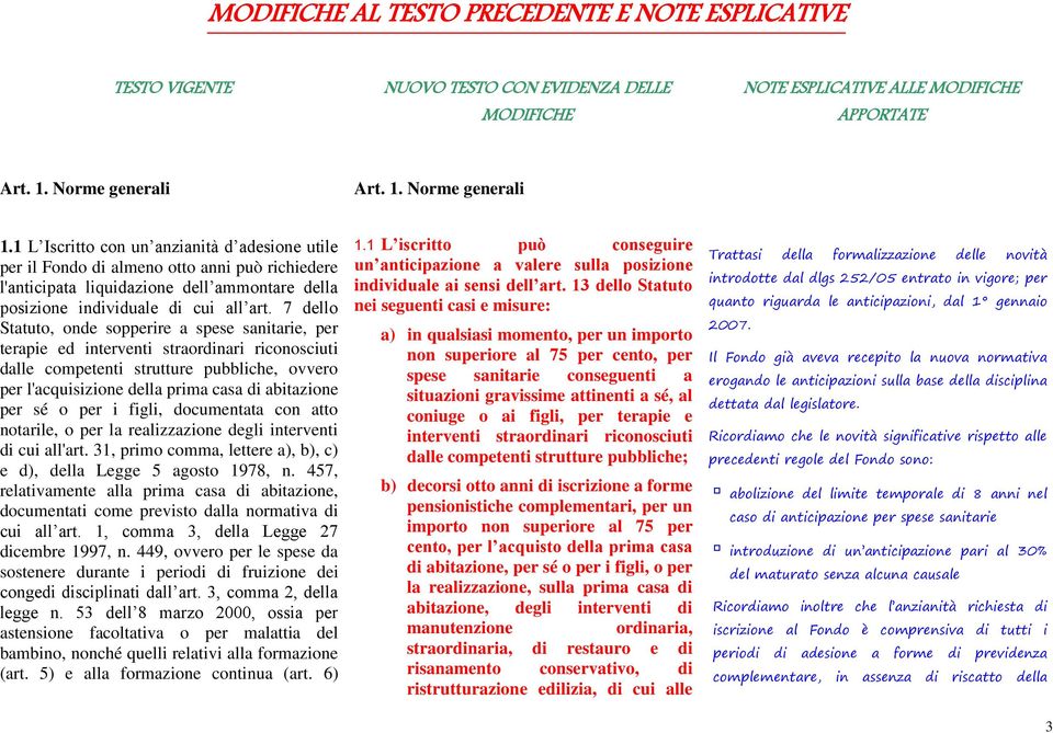 7 dello Statuto, onde sopperire a spese sanitarie, per terapie ed interventi straordinari riconosciuti dalle competenti strutture pubbliche, ovvero per l'acquisizione della prima casa di abitazione