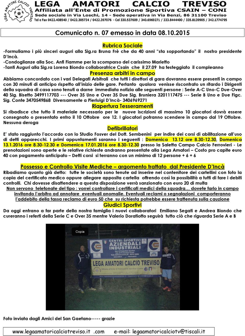 09 ha festeggiato il compleanno Presenza arbitri in campo Abbiamo concordato con i vari Delegati Arbitrali che tutti i direttori di gara dovranno essere presenti in campo con 30 minuti di anticipo