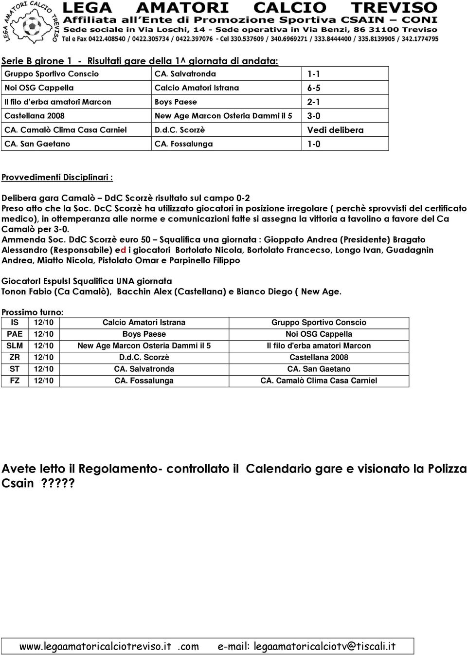 San Gaetano CA. Fossalunga 1-0 Provvedimenti Disciplinari : Delibera gara Camalò DdC Scorzè risultato sul campo 0-2 Preso atto che la Soc.