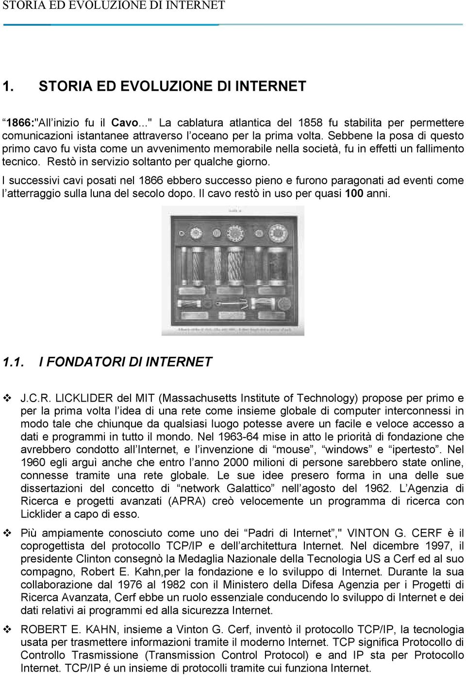 I successivi cavi posati nel 1866 ebbero successo pieno e furono paragonati ad eventi come l atterraggio sulla luna del secolo dopo. Il cavo restò in uso per quasi 100 anni. 1.1. I FONDATORI DI INTERNET J.