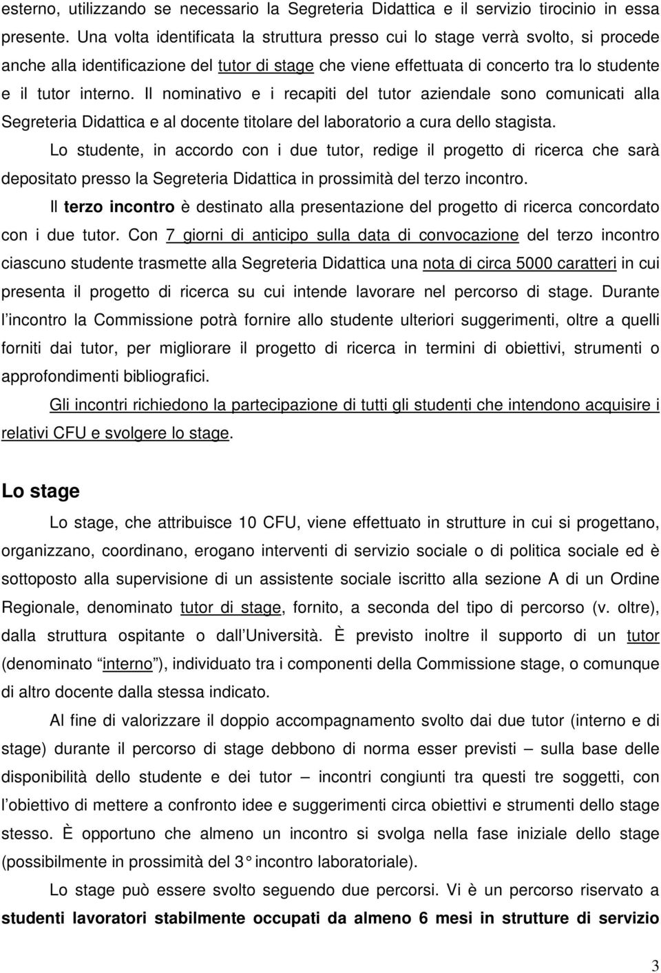 Il nominativo e i recapiti del tutor aziendale sono comunicati alla Segreteria Didattica e al docente titolare del laboratorio a cura dello stagista.