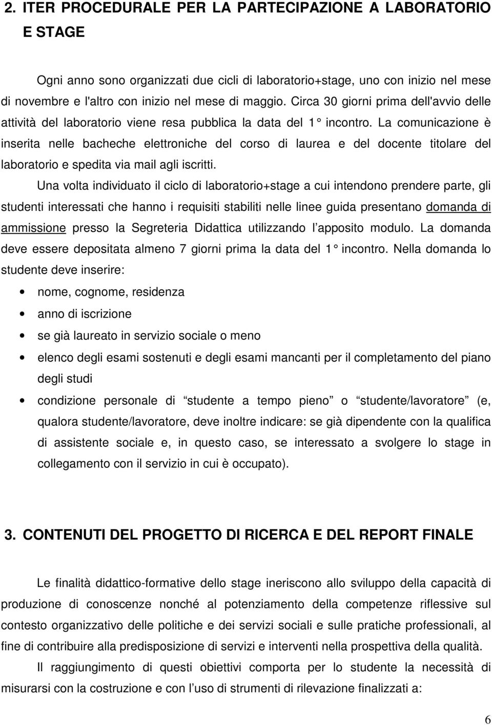 La comunicazione è inserita nelle bacheche elettroniche del corso di laurea e del docente titolare del laboratorio e spedita via mail agli iscritti.