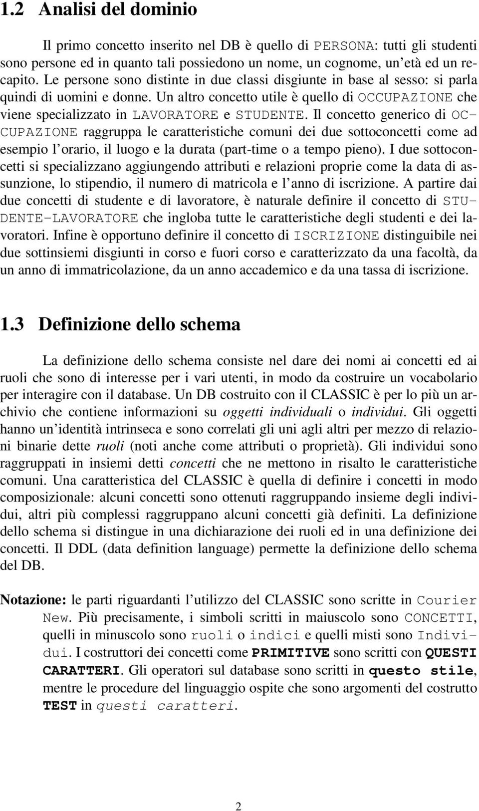 Il concetto generico di OC- CUPAZIONE raggruppa le caratteristiche comuni dei due sottoconcetti come ad esempio l orario, il luogo e la durata (part-time o a tempo pieno).