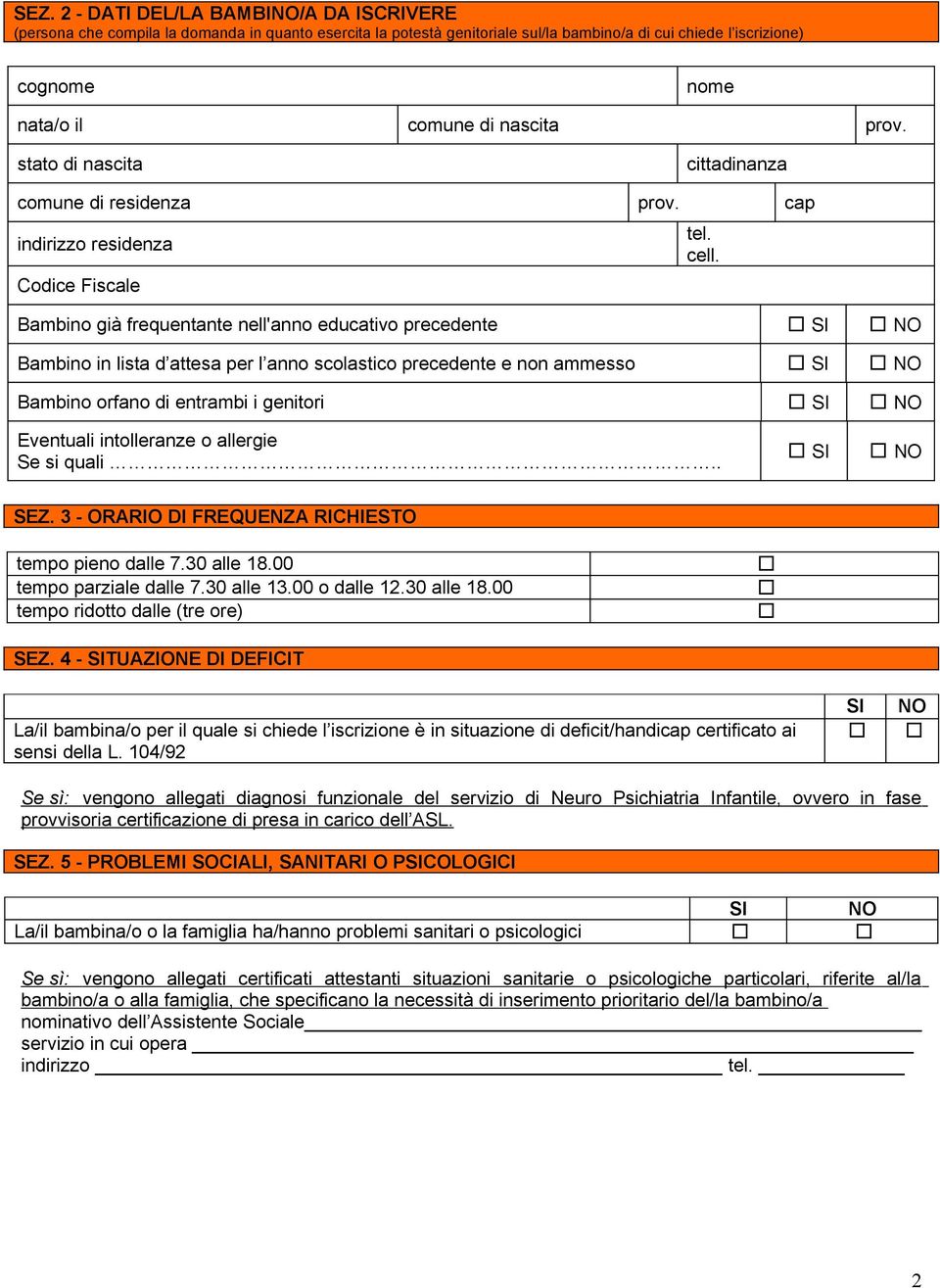 Eventuali intolleranze o allergie Se si quali.. SI NO SEZ. 3 - ORARIO DI FREQUENZA RICHIESTO tempo pieno dalle 7.30 alle 18.00 tempo parziale dalle 7.30 alle 13.00 o dalle 12.30 alle 18.00 tempo ridotto dalle (tre ore) SEZ.