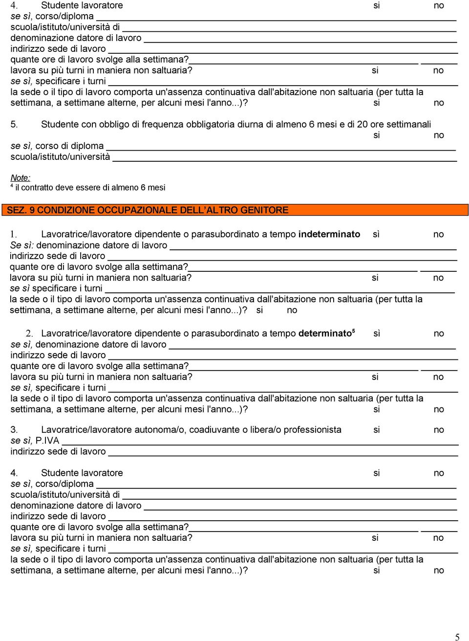 9 CONDIZIONE OCCUPAZIONALE DELL ALTRO GENITORE 1. Lavoratrice/lavoratore dipendente o parasubordinato a tempo indeterminato sì no Se sì: denominazione datore di lavoro se sì specificare i turni 2.