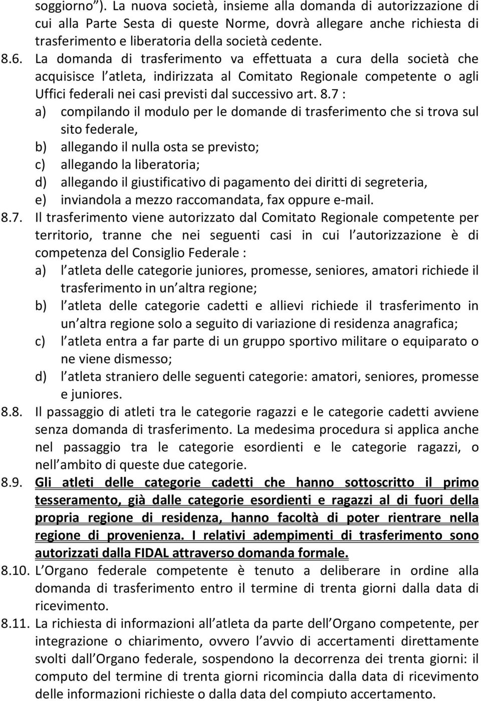 7 : a) compilando il modulo per le domande di trasferimento che si trova sul sito federale, b) allegando il nulla osta se previsto; c) allegando la liberatoria; d) allegando il giustificativo di