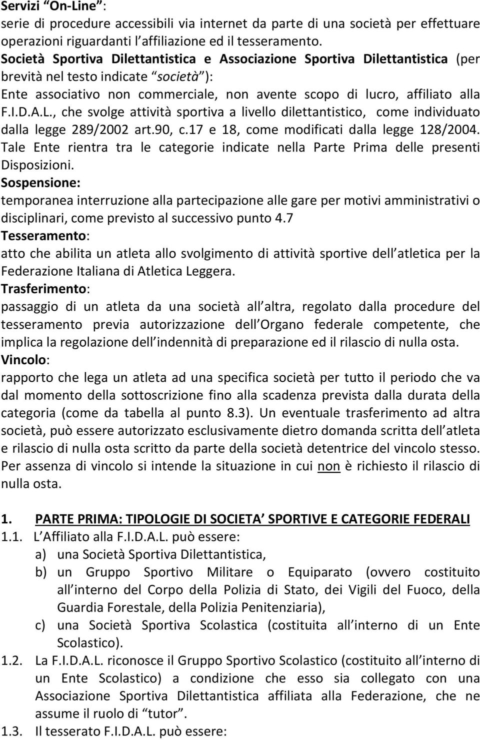 , che svolge attività sportiva a livello dilettantistico, come individuato dalla legge 289/2002 art.90, c.17 e 18, come modificati dalla legge 128/2004.