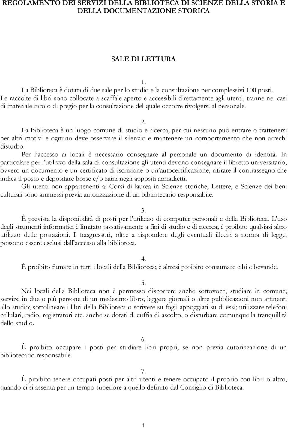 Le raccolte di libri sono collocate a scaffale aperto e accessibili direttamente agli utenti, tranne nei casi di materiale raro o di pregio per la consultazione del quale occorre rivolgersi al