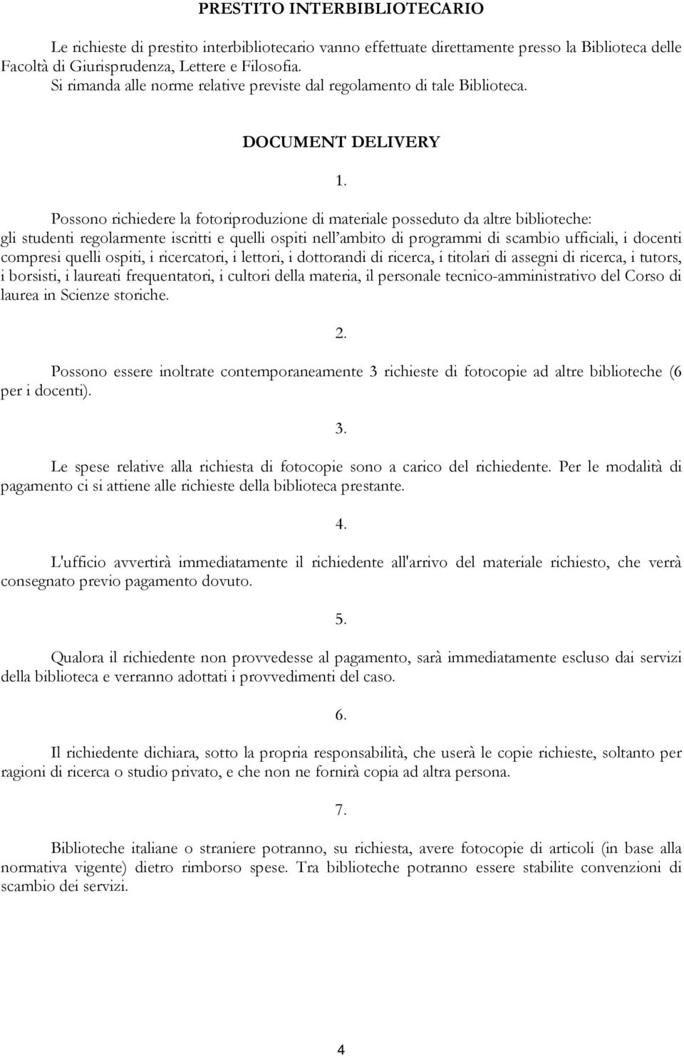 DOCUMENT DELIVERY Possono richiedere la fotoriproduzione di materiale posseduto da altre biblioteche: gli studenti regolarmente iscritti e quelli ospiti nell ambito di programmi di scambio ufficiali,