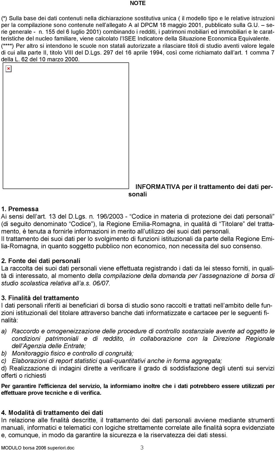 155 del 6 luglio 2001) combinando i redditi, i patrimoni mobiliari ed immobiliari e le caratteristiche del nucleo familiare, viene calcolato l ISEE Indicatore della Situazione Economica Equivalente.