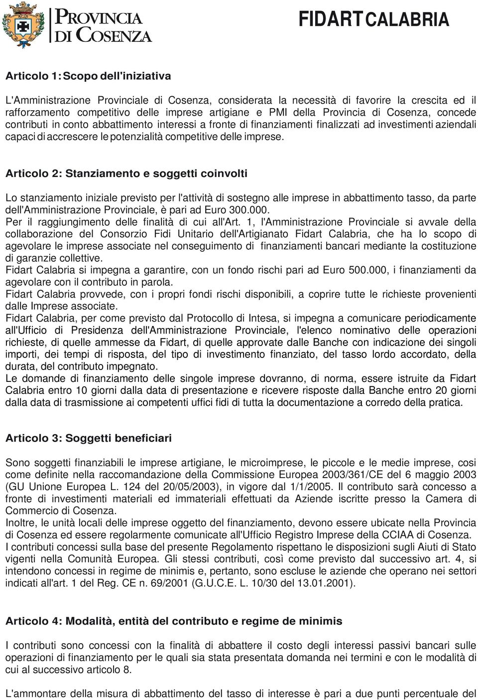 Articolo 2: Stanziamento e soggetti coinvolti Lo stanziamento iniziale previsto per l'attività di sostegno alle imprese in abbattimento tasso, da parte dell'amministrazione Provinciale, è pari ad