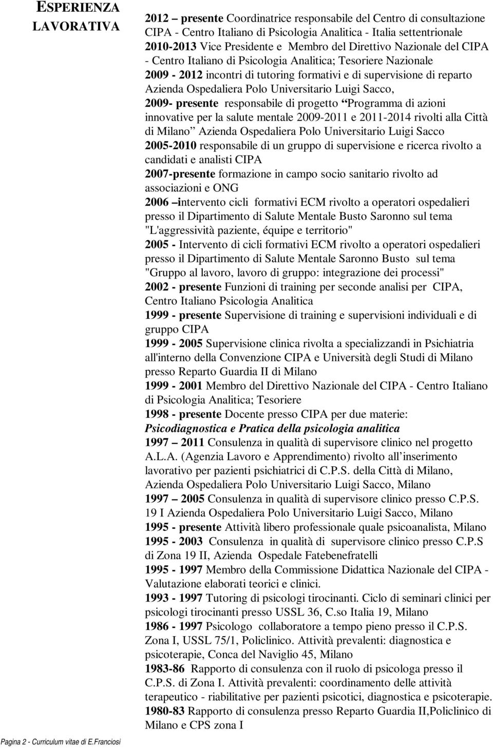 Universitario Luigi Sacco, 2009- presente responsabile di progetto Programma di azioni innovative per la salute mentale 2009-2011 e 2011-2014 rivolti alla Città di Milano Azienda Ospedaliera Polo