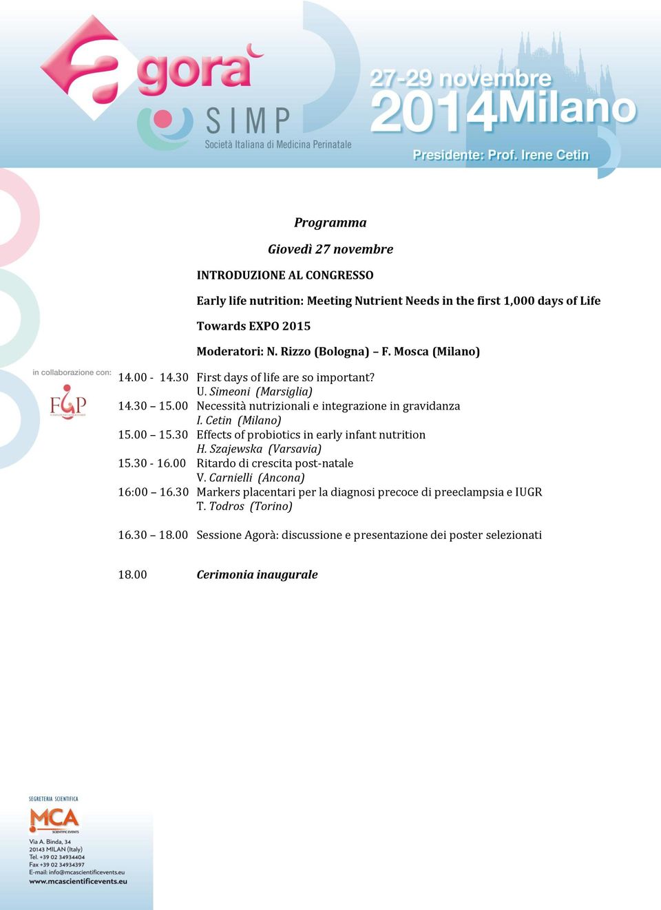Cetin (Milano) 15.00 15.30 Effects of probiotics in early infant nutrition H. Szajewska (Varsavia) 15.30-16.00 Ritardo di crescita post-natale V. Carnielli (Ancona) 16:00 16.