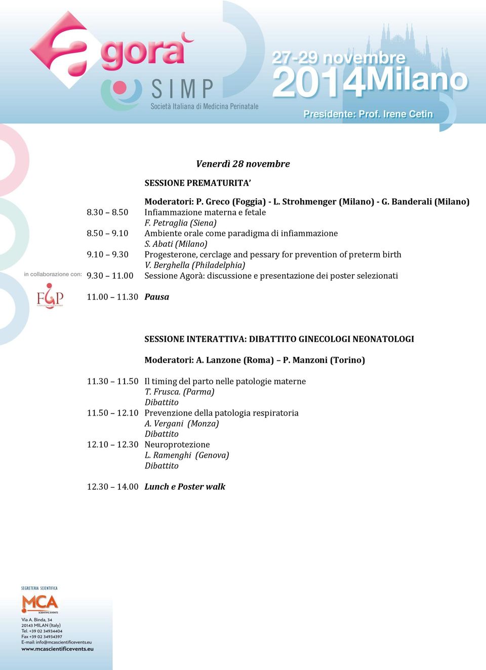 00 Sessione Agorà: discussione e presentazione dei poster selezionati 11.00 11.30 Pausa SESSIONE INTERATTIVA: DIBATTITO GINECOLOGI NEONATOLOGI Moderatori: A. Lanzone (Roma) P. Manzoni (Torino) 11.