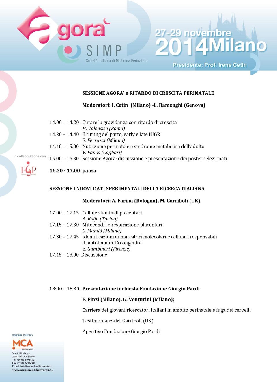 30 Sessione Agorà: discussione e presentazione dei poster selezionati 16.30-17.00 pausa SESSIONE I NUOVI DATI SPERIMENTALI DELLA RICERCA ITALIANA Moderatori: A. Farina (Bologna), M. Garriboli (UK) 17.