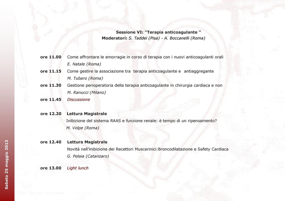 30 Gestione perioperatoria della terapia anticoagulante in chirurgia cardiaca e non M. Ranucci (Milano) ore 11.45 Discussione ore 12.