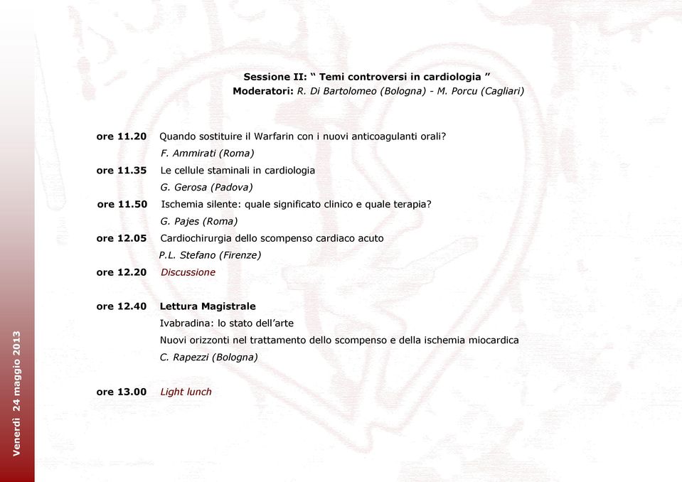 50 Ischemia silente: quale significato clinico e quale terapia? G. Pajes (Roma) ore 12.05 ore 12.20 Cardiochirurgia dello scompenso cardiaco acuto P.L.