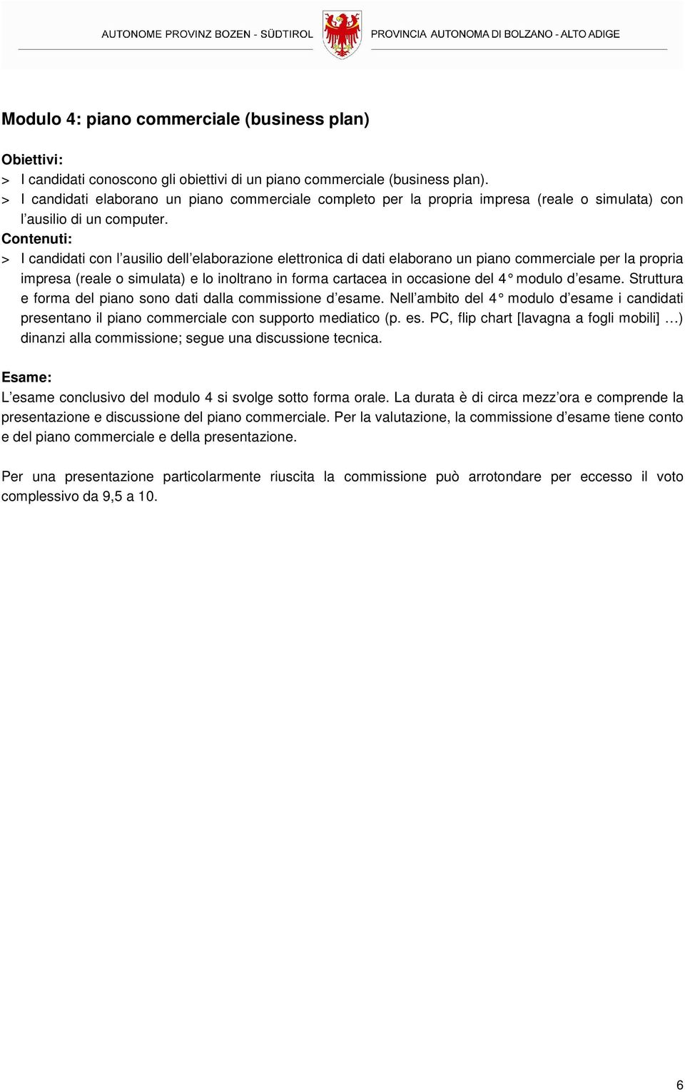 > I candidati con l ausilio dell elaborazione elettronica di dati elaborano un piano commerciale per la propria impresa (reale o simulata) e lo inoltrano in forma cartacea in occasione del 4 modulo d