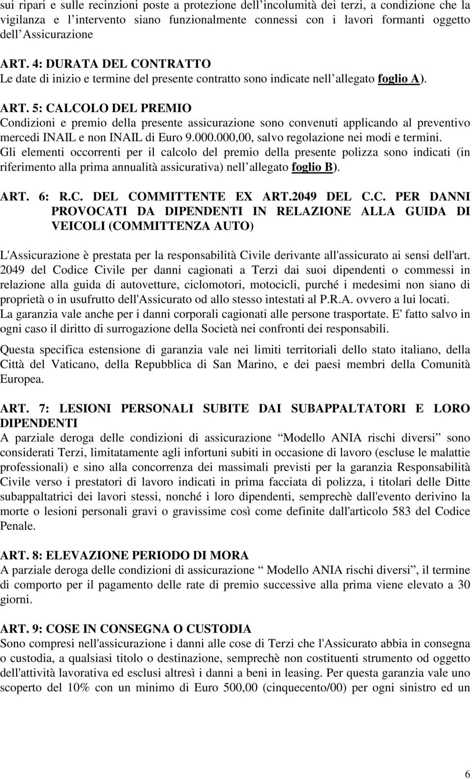 5: CALCOLO DEL PREMIO Condizioni e premio della presente assicurazione sono convenuti applicando al preventivo mercedi INAIL e non INAIL di Euro 9.000.000,00, salvo regolazione nei modi e termini.