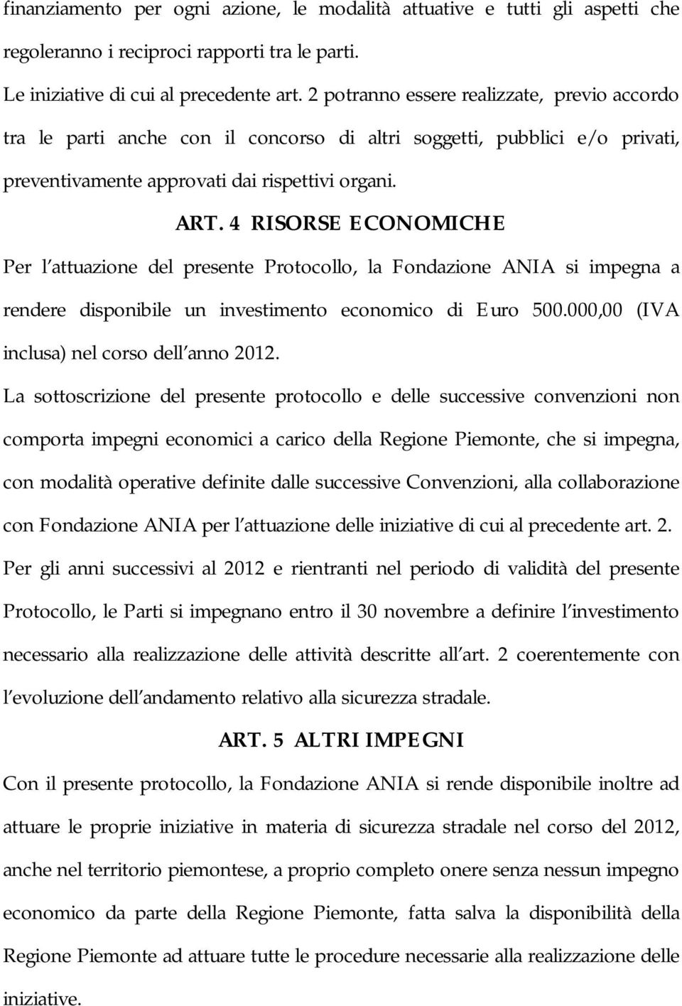 4 RISORSE ECONOMICHE Per l attuazione del presente Protocollo, la Fondazione ANIA si impegna a rendere disponibile un investimento economico di Euro 500.000,00 (IVA inclusa) nel corso dell anno 2012.