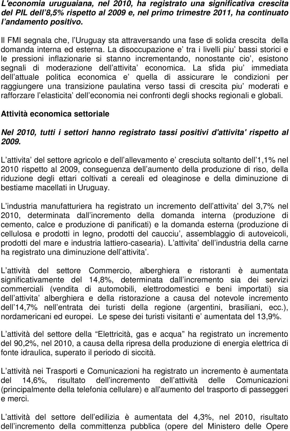 La disoccupazione e tra i livelli piu bassi storici e le pressioni inflazionarie si stanno incrementando, nonostante cio, esistono segnali di moderazione dell attivita economica.