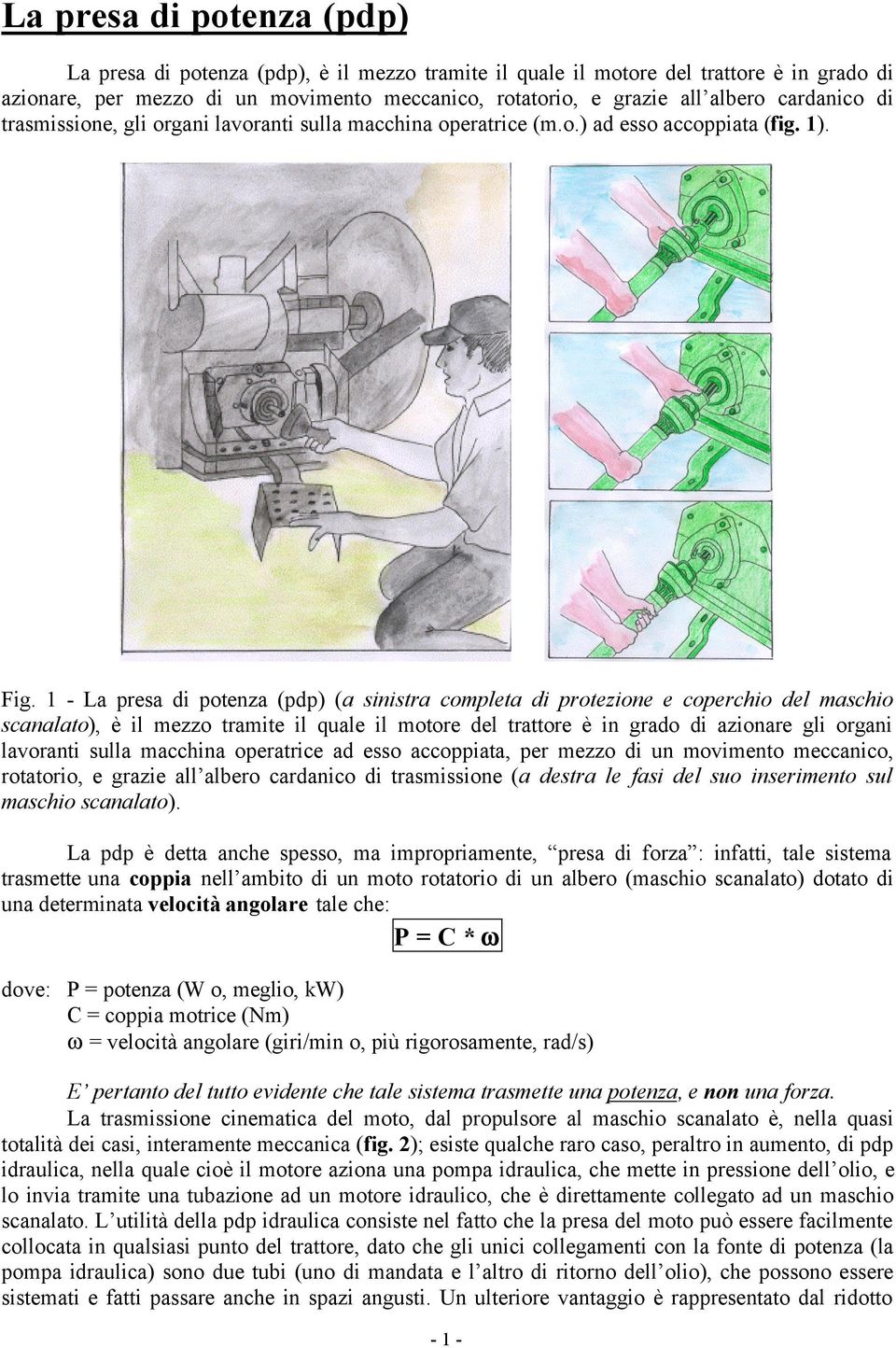 1 - La presa di potenza (pdp) (a sinistra completa di protezione e coperchio del maschio scanalato), è il mezzo tramite il quale il motore del trattore è in grado di azionare gli organi lavoranti