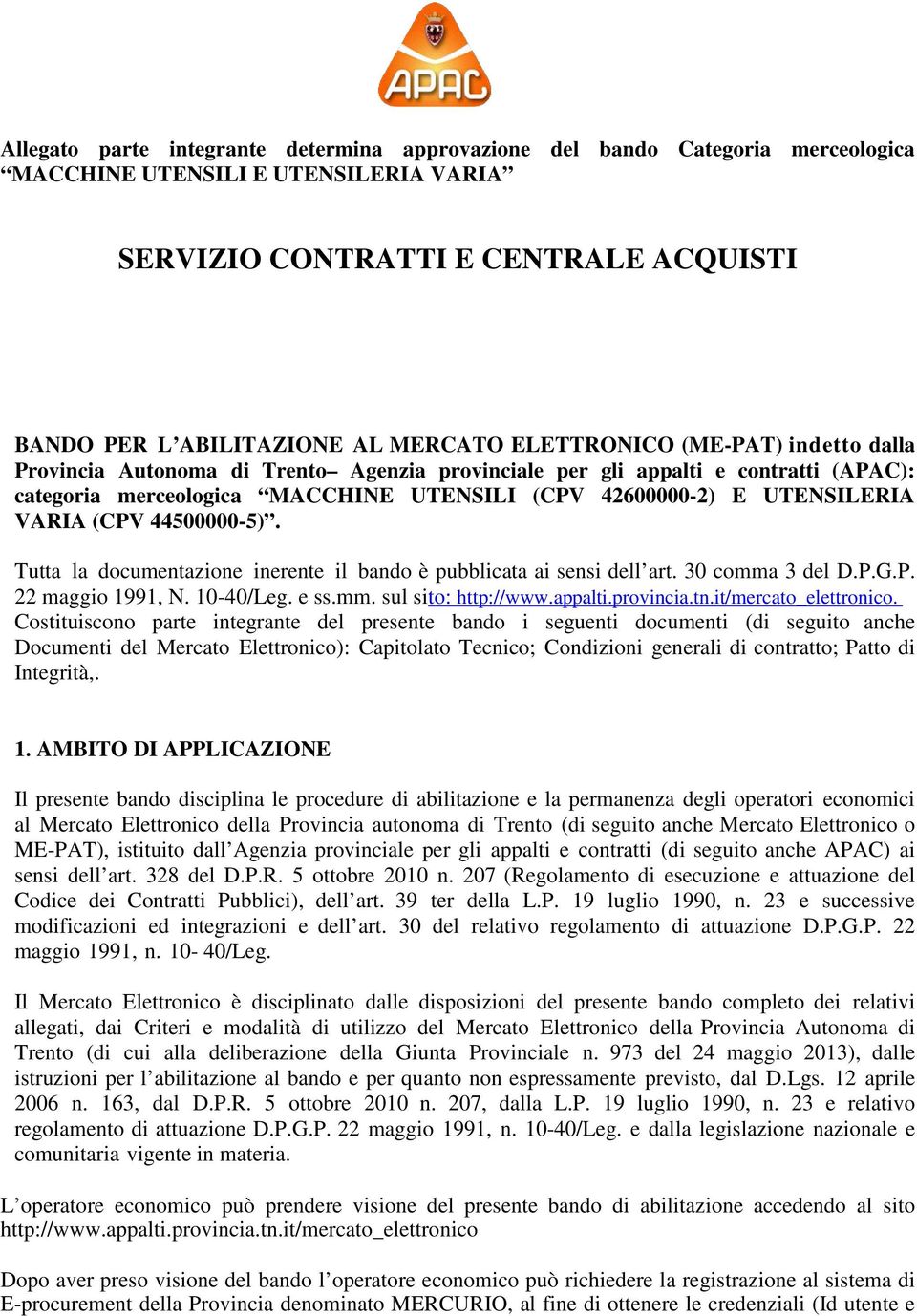 (CPV 44500000-5). Tutta la documentazione inerente il bando è pubblicata ai sensi dell art. 30 comma 3 del D.P.G.P. 22 maggio 1991, N. 10-40/Leg. e ss.mm. sul sito: http://www.appalti.provincia.tn.