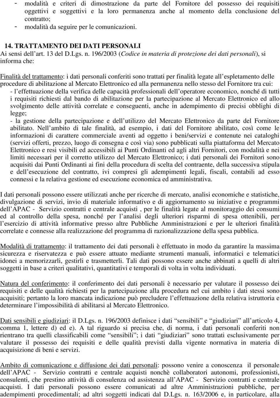 196/2003 (Codice in materia di protezione dei dati personali), si informa che: Finalità del trattamento: i dati personali conferiti sono trattati per finalità legate all espletamento delle procedure