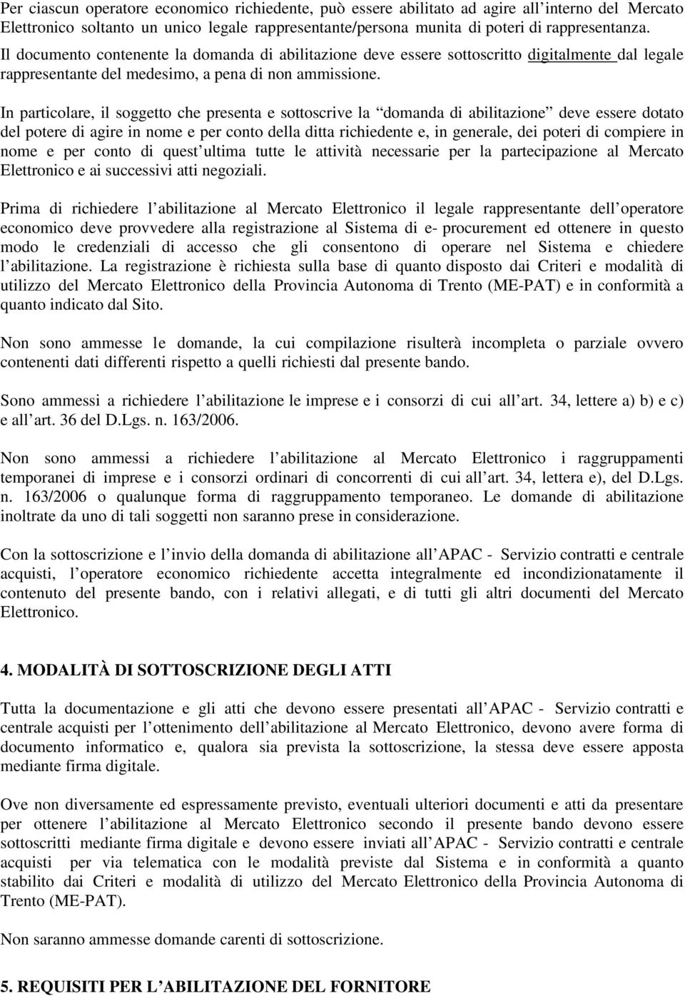 In particolare, il soggetto che presenta e sottoscrive la domanda di abilitazione deve essere dotato del potere di agire in nome e per conto della ditta richiedente e, in generale, dei poteri di