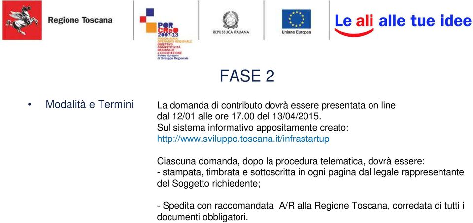 it/infrastartup Ciascuna domanda, dopo la procedura telematica, dovrà essere: - stampata, timbrata e sottoscritta in