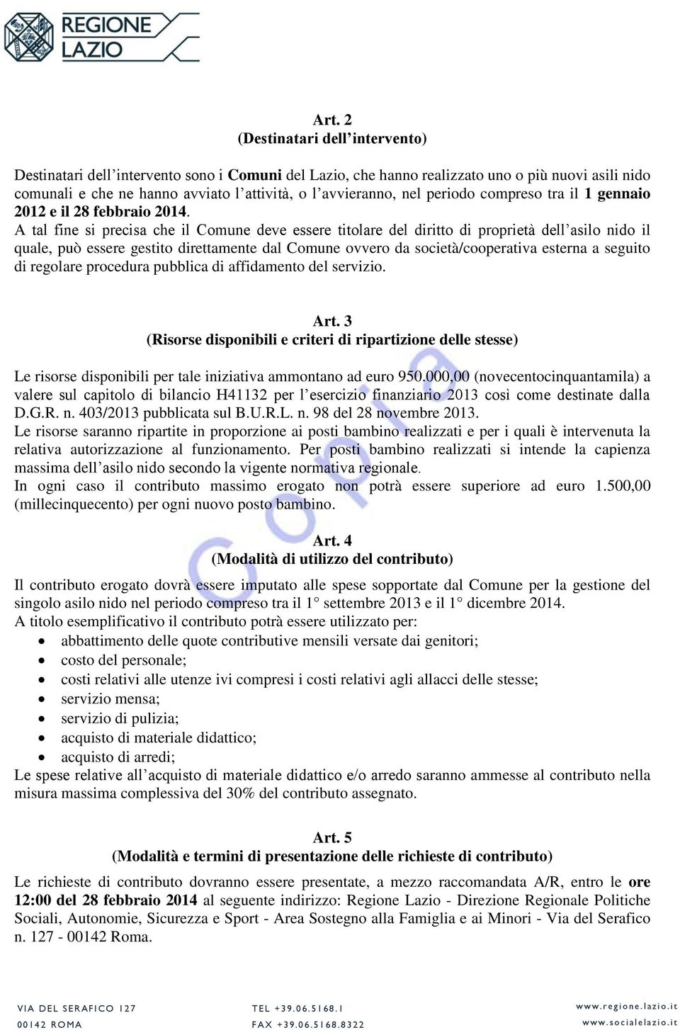 A tal fine si precisa che il Comune deve essere titolare del diritto di proprietà dell asilo nido il quale, può essere gestito direttamente dal Comune ovvero da società/cooperativa esterna a seguito