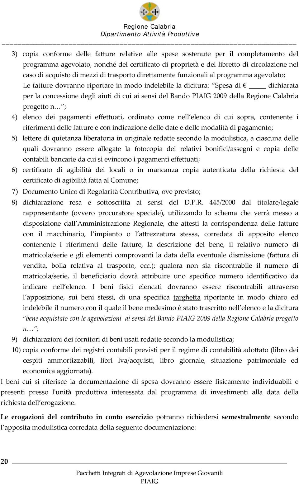 Bando 2009 della Regione Calabria progetto n ; 4) elenco dei pagamenti effettuati, ordinato come nell elenco di cui sopra, contenente i riferimenti delle fatture e con indicazione delle date e delle