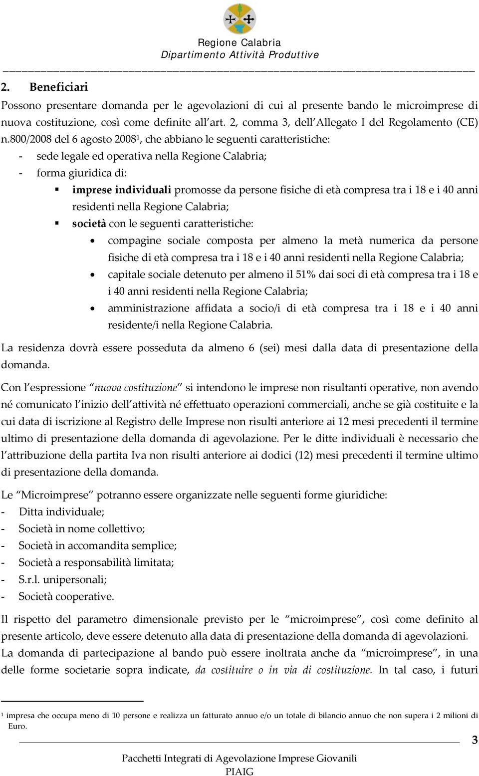 800/2008 del 6 agosto 2008 1, che abbiano le seguenti caratteristiche: - sede legale ed operativa nella Regione Calabria; - forma giuridica di: imprese individuali promosse da persone fisiche di età