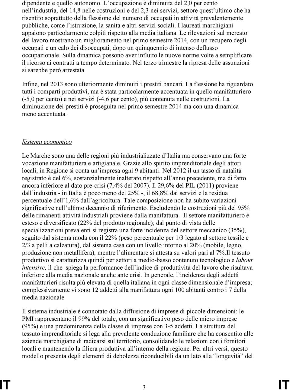 in attività prevalentemente pubbliche, come l istruzione, la sanità e altri servizi sociali. I laureati marchigiani appaiono particolarmente colpiti rispetto alla media italiana.