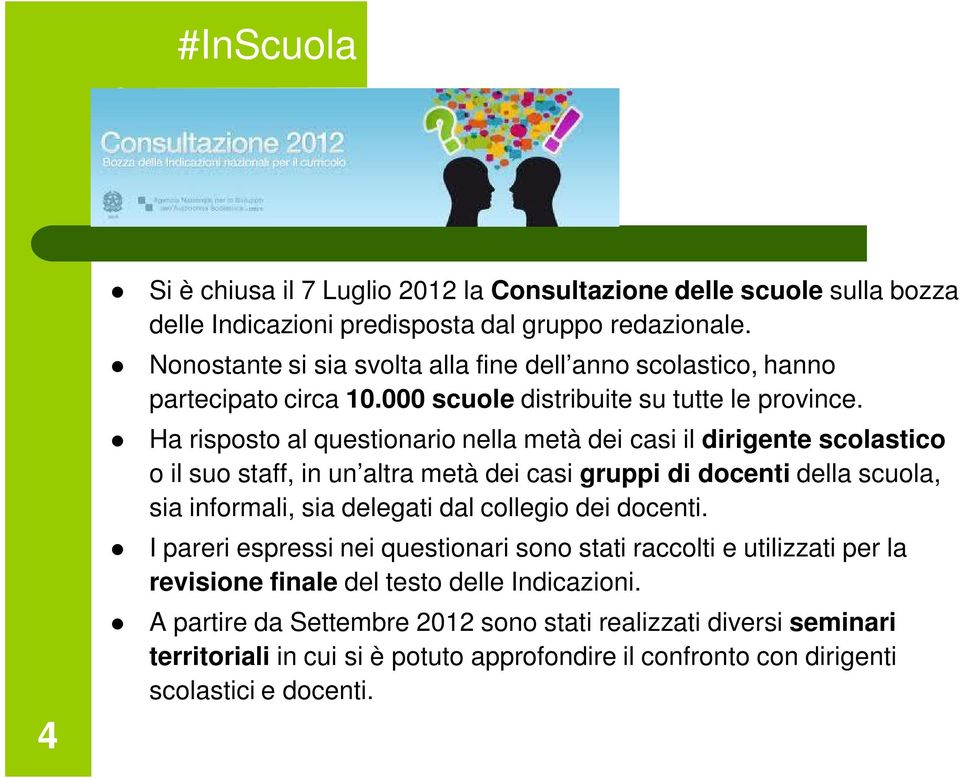 Ha risposto al questionario nella metà dei casi il dirigente scolastico o il suo staff, in un altra metà dei casi gruppi di docenti della scuola, sia informali, sia delegati dal