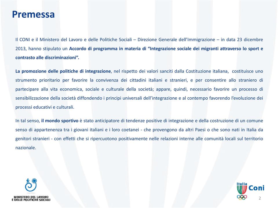 La promozione delle politiche di integrazione, nel rispetto dei valori sanciti dalla Costituzione italiana, costituisce uno strumento prioritario per favorire la convivenza dei cittadini italiani e