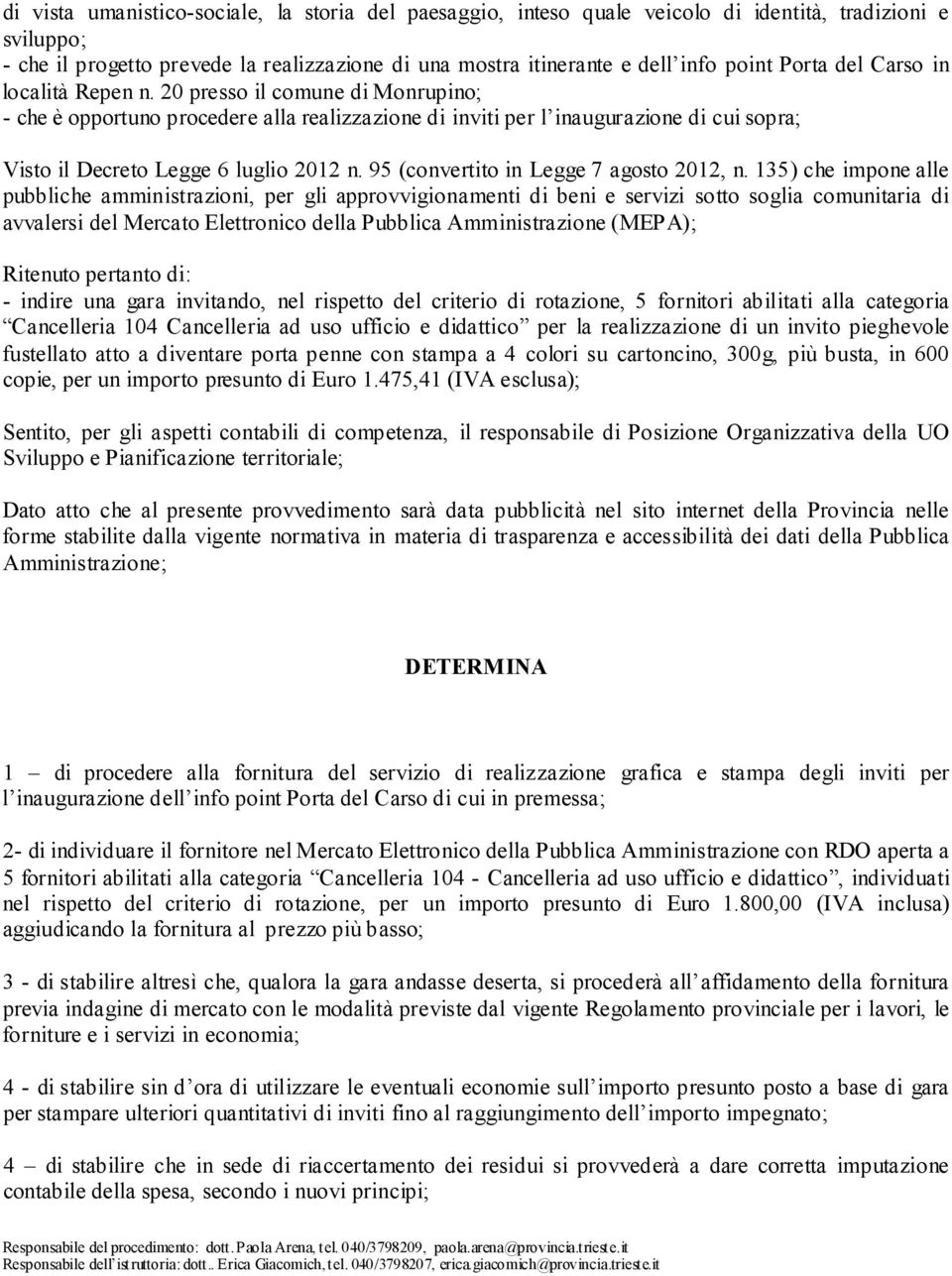 20 presso il comune di Monrupino; - che è opportuno procedere alla realizzazione di inviti per l inaugurazione di cui sopra; Visto il Decreto Legge 6 luglio 2012 n.