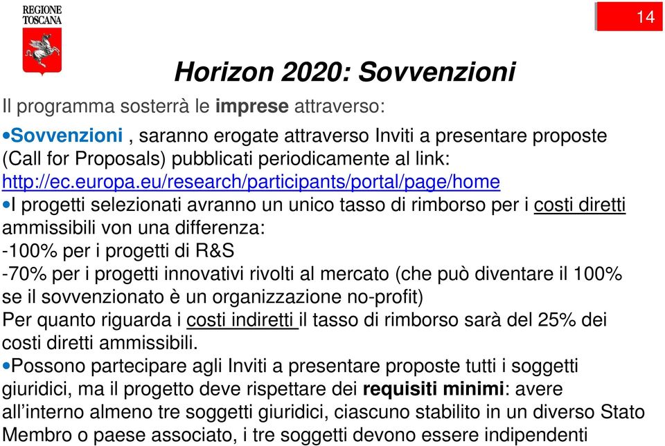 eu/research/participants/portal/page/home I progetti selezionati avranno un unico tasso di rimborso per i costi diretti ammissibili von una differenza: -100% per i progetti di R&S -70% per i progetti