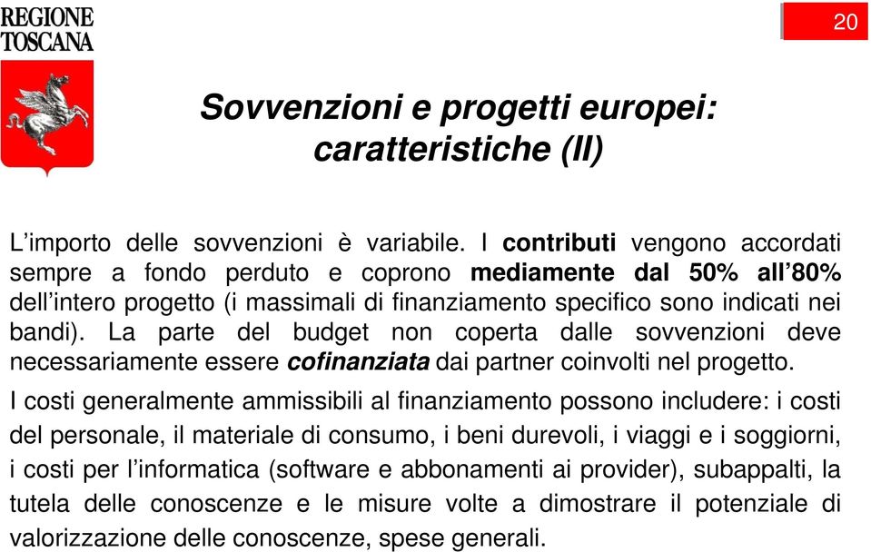 La parte del budget non coperta dalle sovvenzioni deve necessariamente essere cofinanziata dai partner coinvolti nel progetto.