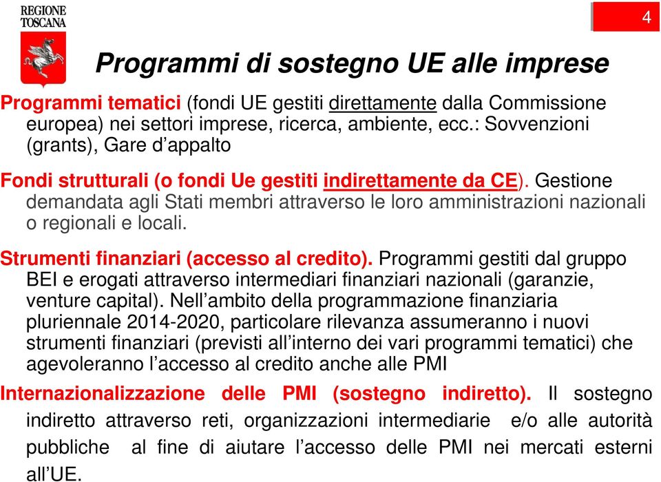 Gestione demandata agli Stati membri attraverso le loro amministrazioni nazionali o regionali e locali. Strumenti finanziari (accesso al credito).